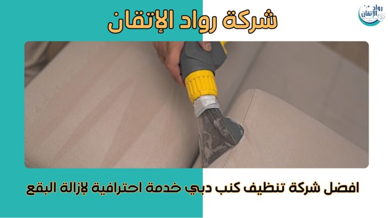 افضل شركة تنظيف كنب دبي خدمة احترافية لإزالة البقع