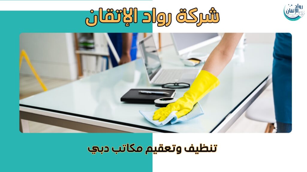 تنظيف وتعقيم مكاتب دبي لضمان بيئة صحية