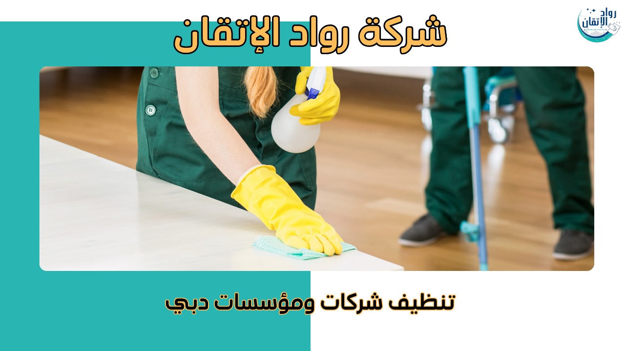 أفضل الطرق لتنظيف شركات ومؤسسات دبي