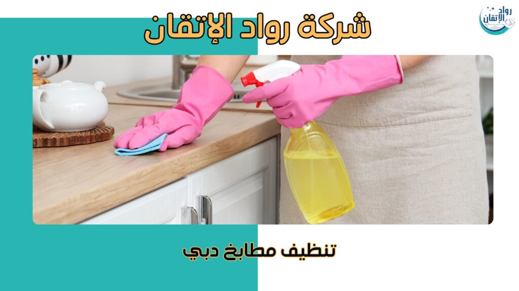 تنظيف مطابخ دبي لضمان بيئة صحية ونظيفة 