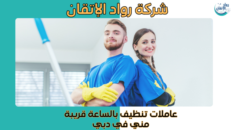 افضل عاملات تنظيف بالساعة قريبة مني في دبي اتصل الان 2026