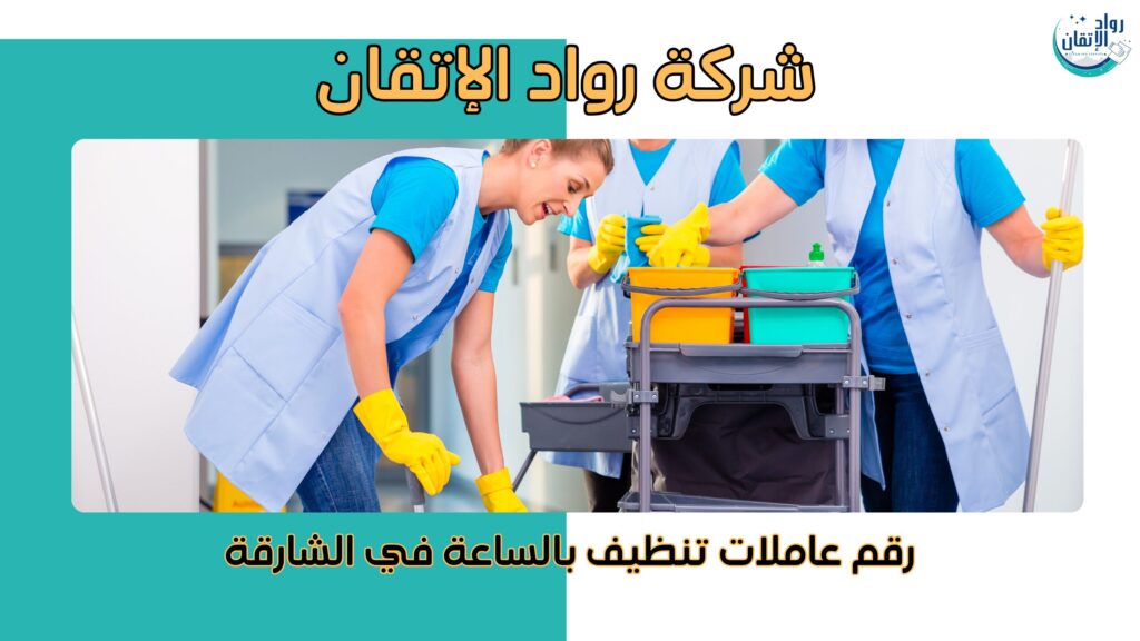 رقم عاملات تنظيف بالساعة في الشارقة