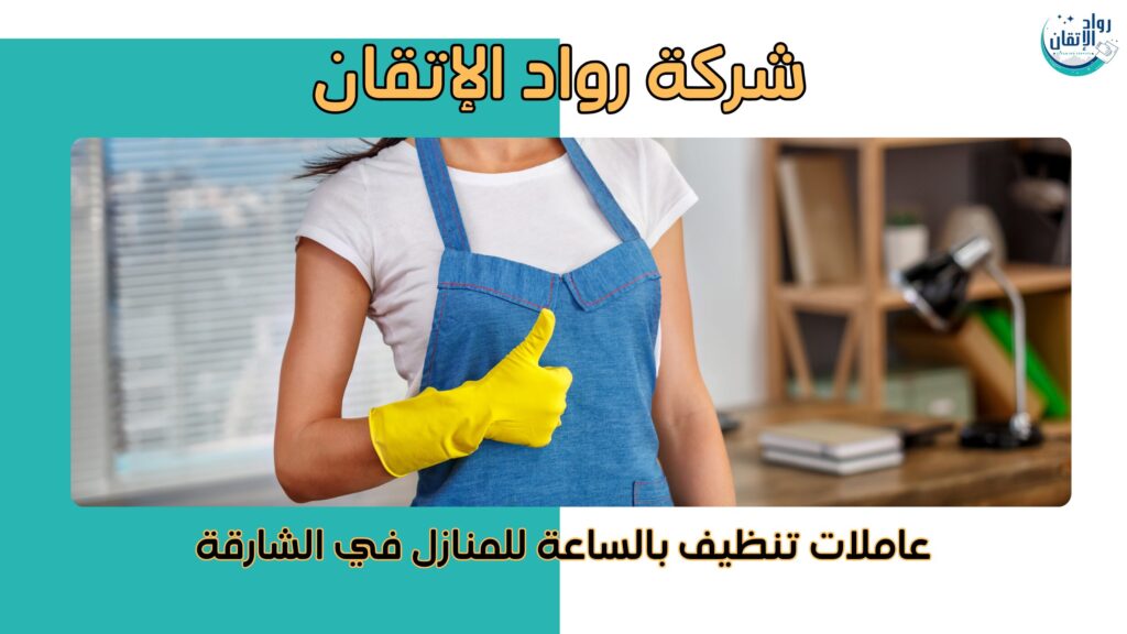 عاملات تنظيف بالساعة للمنازل في الشارقة