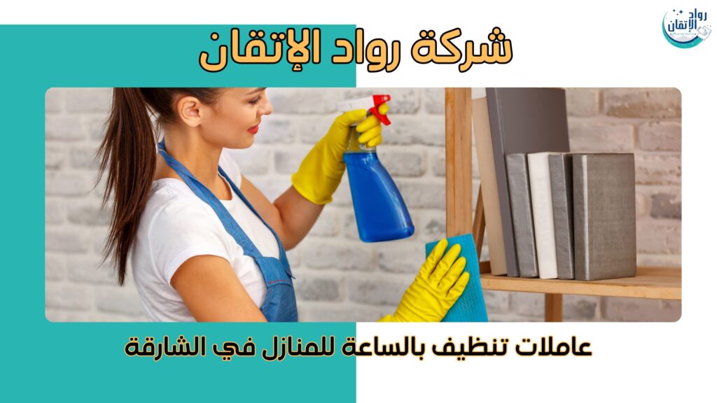 عاملات تنظيف بالساعة للمنازل في الشارقة