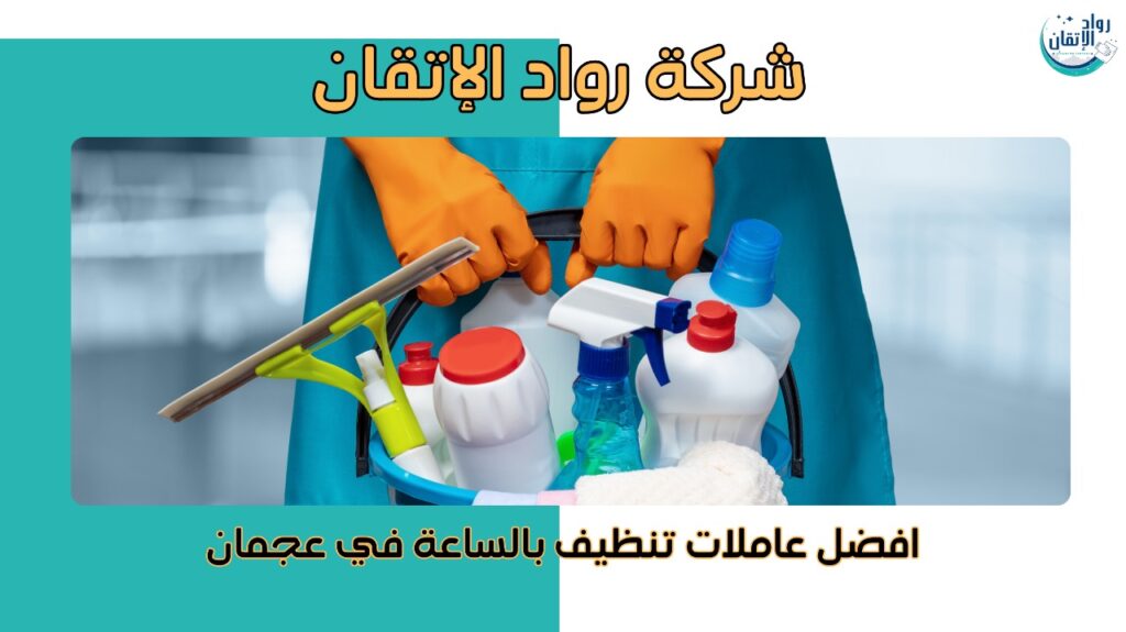 افضل عاملات تنظيف بالساعة في عجمان