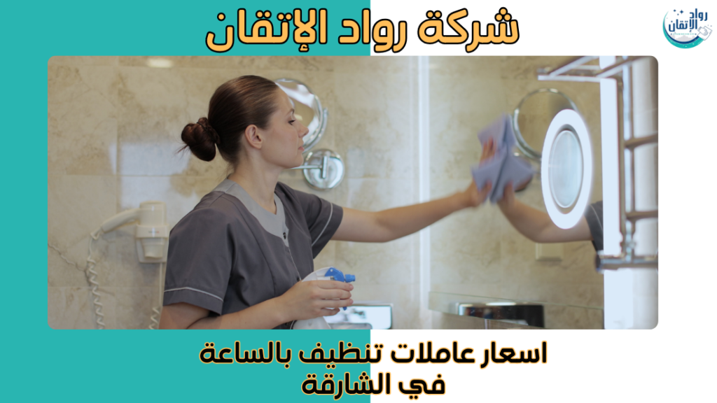 اسعار عاملات تنظيف بالساعة في الشارقة