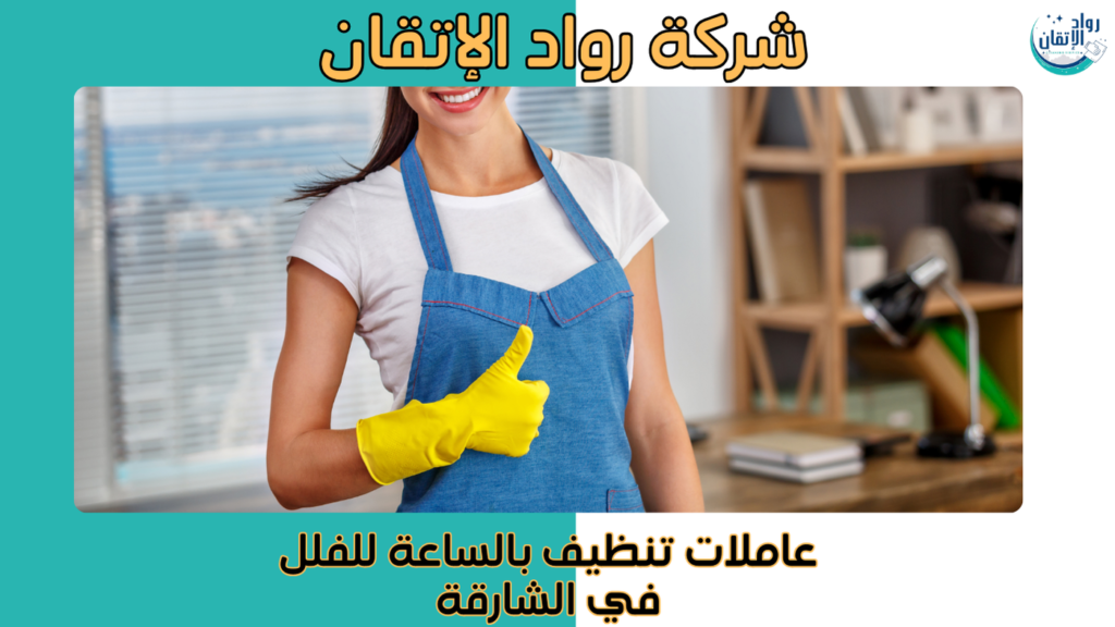 عاملات تنظيف بالساعة للفلل في الشارقة