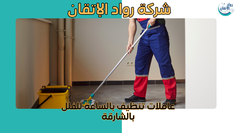عاملات تنظيف بالساعة للفلل بالشارقة