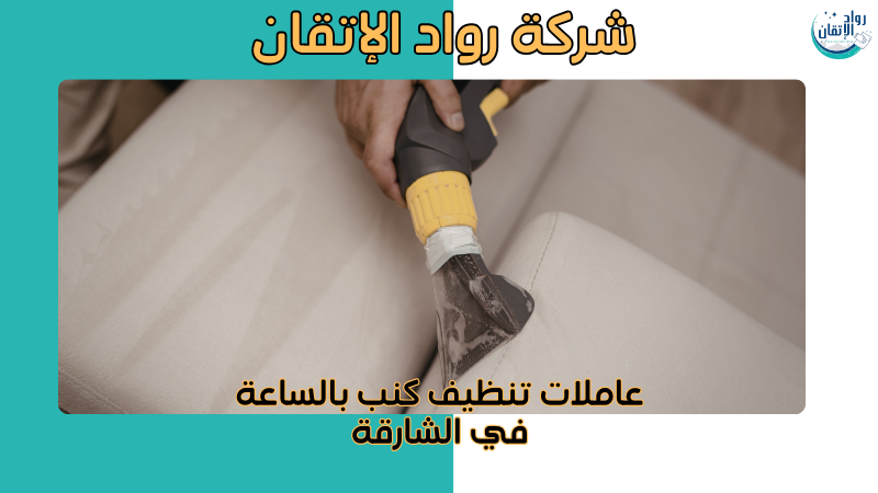 عاملات تنظيف كنب بالساعة في الشارقة