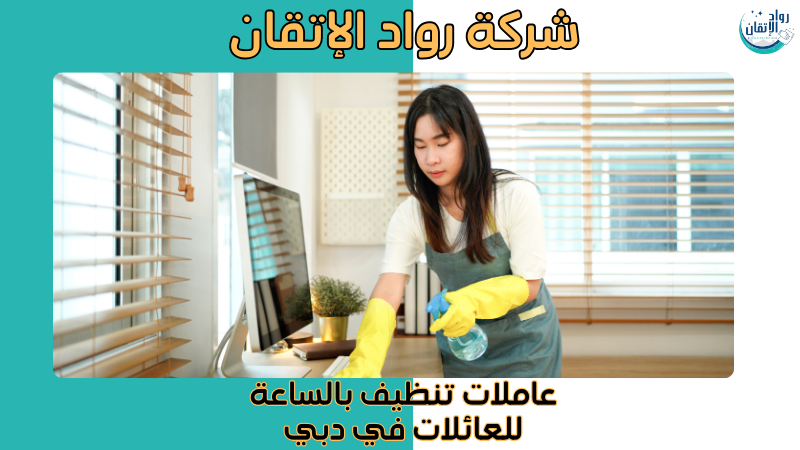 عاملات تنظيف بالساعة للعائلات في دبي