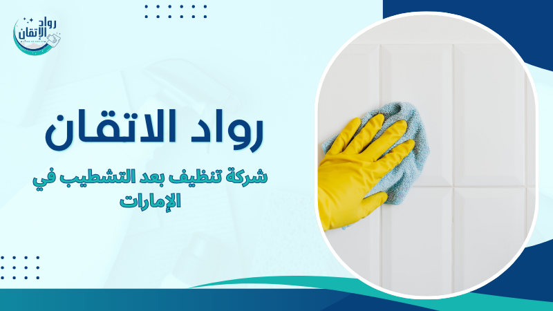 شركة تنظيف بعد التشطيب في الإمارات