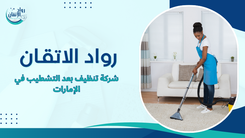 شركة تنظيف بعد التشطيب في الإمارات