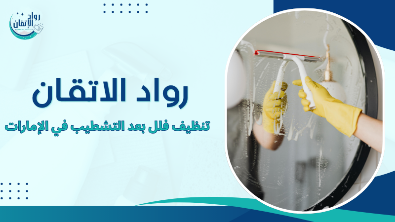 تنظيف فلل بعد التشطيب في الإمارات